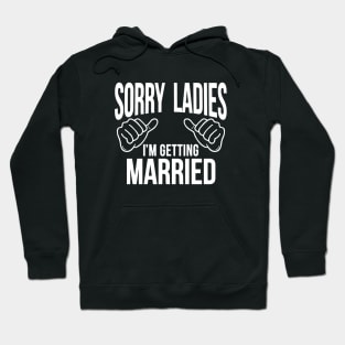 Sorry Ladies I M Getting Married Wife Bachelor Party Wedding Groom Groom Giftfunny Wedding Groom To Be Bachelor Party Wife Hoodie